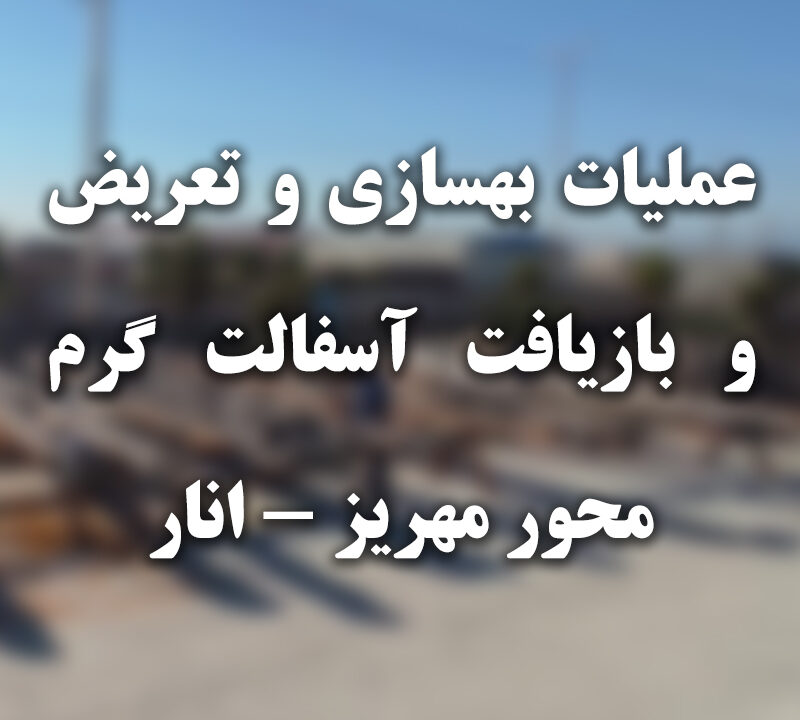 بهسازی و تعریض و بازیافت آسفالت گرم محور مهریز - انار